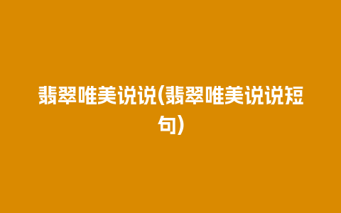 翡翠唯美说说(翡翠唯美说说短句)