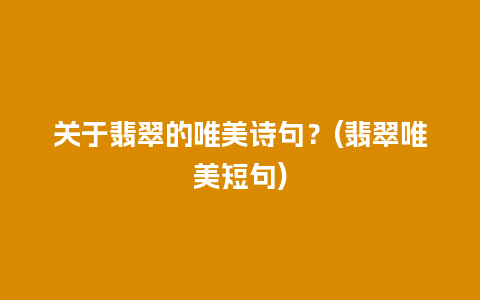 关于翡翠的唯美诗句？(翡翠唯美短句)