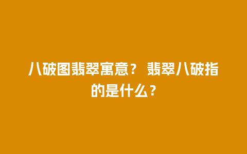 八破图翡翠寓意？ 翡翠八破指的是什么？