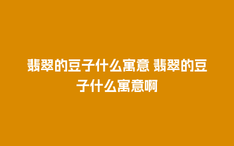 翡翠的豆子什么寓意 翡翠的豆子什么寓意啊