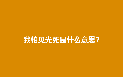 我怕见光死是什么意思？