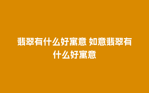 翡翠有什么好寓意 如意翡翠有什么好寓意