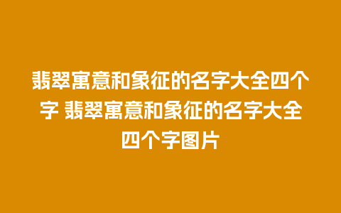 翡翠寓意和象征的名字大全四个字 翡翠寓意和象征的名字大全四个字图片