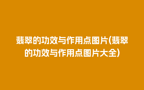 翡翠的功效与作用点图片(翡翠的功效与作用点图片大全)