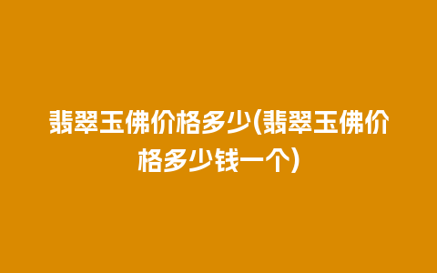 翡翠玉佛价格多少(翡翠玉佛价格多少钱一个)