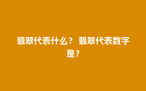翡翠代表什么？ 翡翠代表数字是？