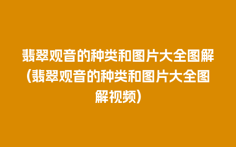 翡翠观音的种类和图片大全图解(翡翠观音的种类和图片大全图解视频)