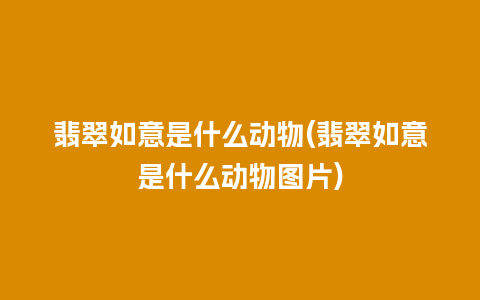 翡翠如意是什么动物(翡翠如意是什么动物图片)