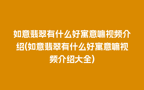 如意翡翠有什么好寓意嘛视频介绍(如意翡翠有什么好寓意嘛视频介绍大全)