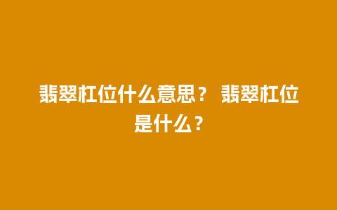翡翠杠位什么意思？ 翡翠杠位是什么？