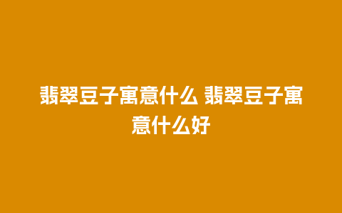 翡翠豆子寓意什么 翡翠豆子寓意什么好