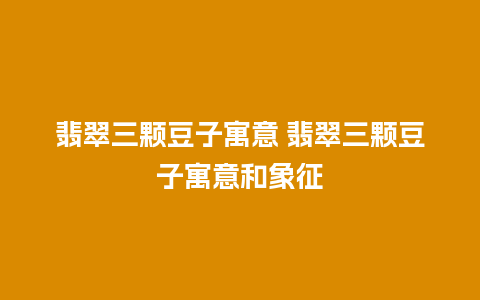 翡翠三颗豆子寓意 翡翠三颗豆子寓意和象征