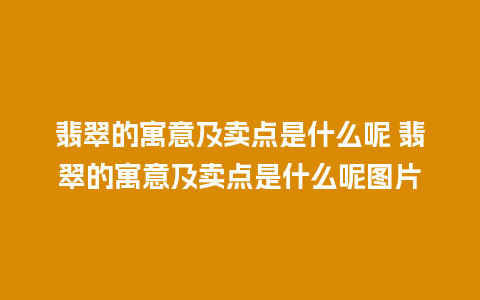 翡翠的寓意及卖点是什么呢 翡翠的寓意及卖点是什么呢图片