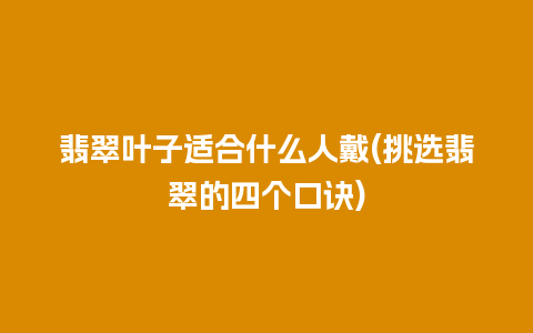 翡翠叶子适合什么人戴(挑选翡翠的四个口诀)
