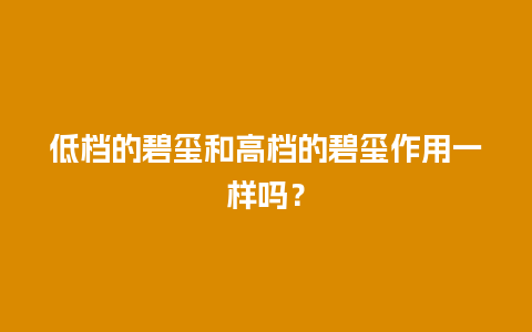 低档的碧玺和高档的碧玺作用一样吗？