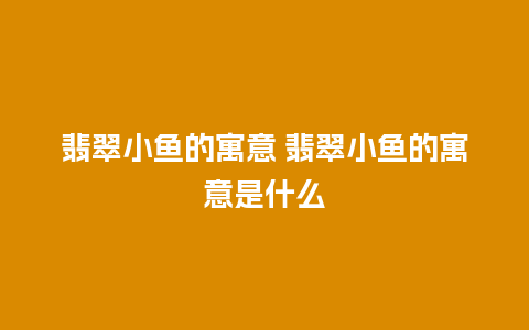 翡翠小鱼的寓意 翡翠小鱼的寓意是什么