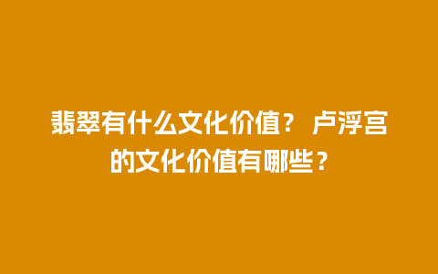 翡翠有什么文化价值？ 卢浮宫的文化价值有哪些？
