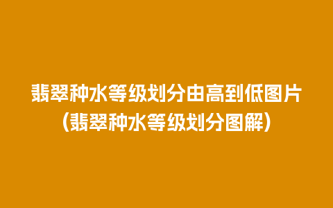 翡翠种水等级划分由高到低图片(翡翠种水等级划分图解)