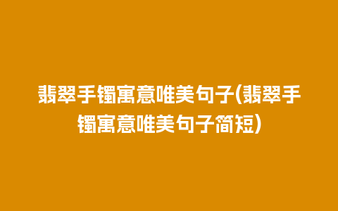 翡翠手镯寓意唯美句子(翡翠手镯寓意唯美句子简短)