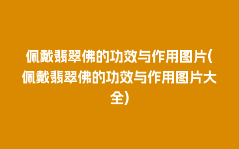 佩戴翡翠佛的功效与作用图片(佩戴翡翠佛的功效与作用图片大全)