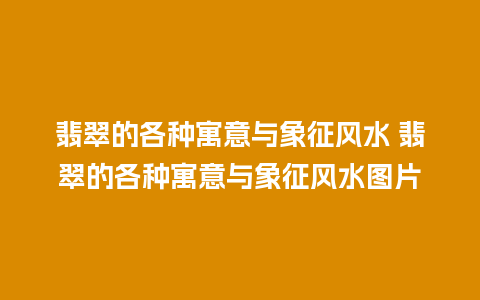 翡翠的各种寓意与象征风水 翡翠的各种寓意与象征风水图片