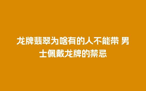 龙牌翡翠为啥有的人不能带 男士佩戴龙牌的禁忌