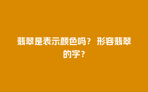 翡翠是表示颜色吗？ 形容翡翠的字？
