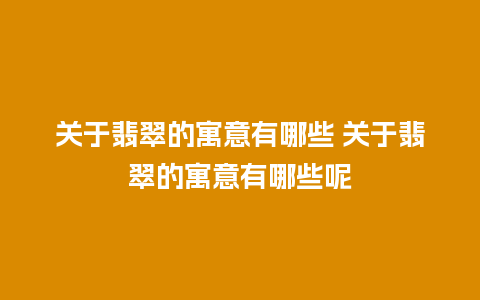 关于翡翠的寓意有哪些 关于翡翠的寓意有哪些呢