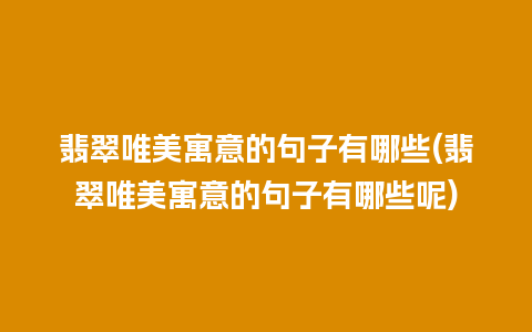 翡翠唯美寓意的句子有哪些(翡翠唯美寓意的句子有哪些呢)