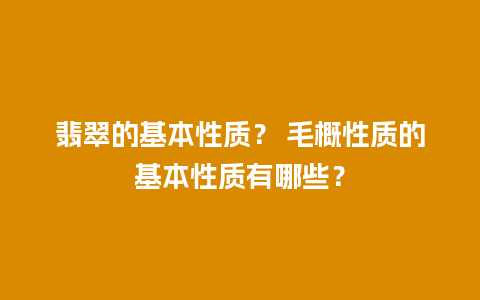 翡翠的基本性质？ 毛概性质的基本性质有哪些？