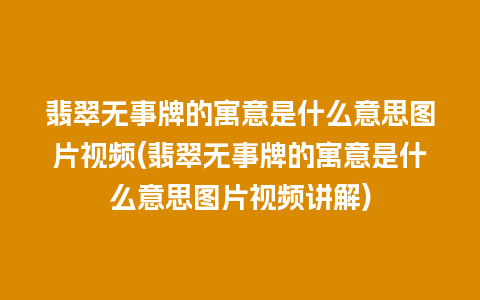 翡翠无事牌的寓意是什么意思图片视频(翡翠无事牌的寓意是什么意思图片视频讲解)