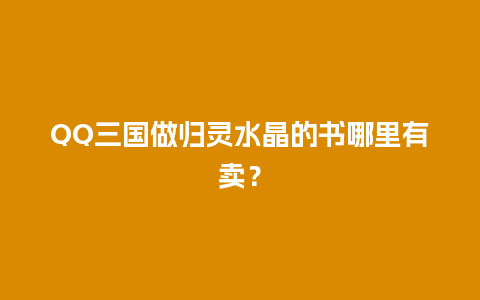 QQ三国做归灵水晶的书哪里有卖？