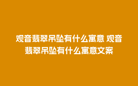 观音翡翠吊坠有什么寓意 观音翡翠吊坠有什么寓意文案