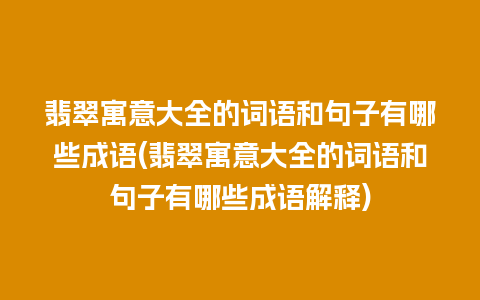 翡翠寓意大全的词语和句子有哪些成语(翡翠寓意大全的词语和句子有哪些成语解释)