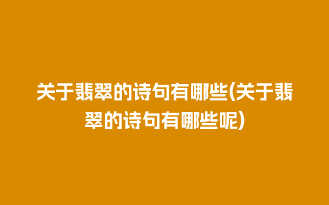 关于翡翠的诗句有哪些(关于翡翠的诗句有哪些呢)