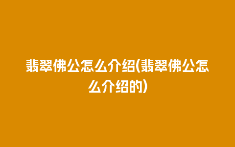 翡翠佛公怎么介绍(翡翠佛公怎么介绍的)
