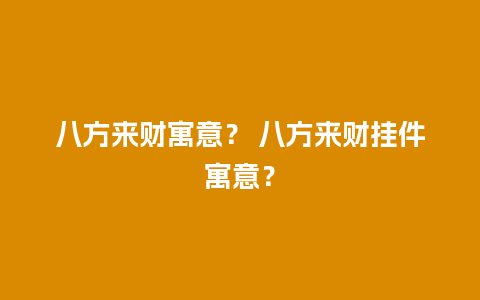 八方来财寓意？ 八方来财挂件寓意？