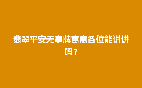 翡翠平安无事牌寓意各位能讲讲吗？