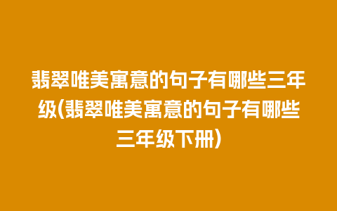 翡翠唯美寓意的句子有哪些三年级(翡翠唯美寓意的句子有哪些三年级下册)