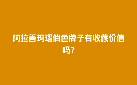 阿拉善玛瑙俏色牌子有收藏价值吗？