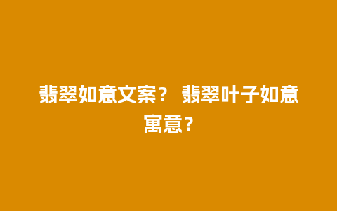 翡翠如意文案？ 翡翠叶子如意寓意？