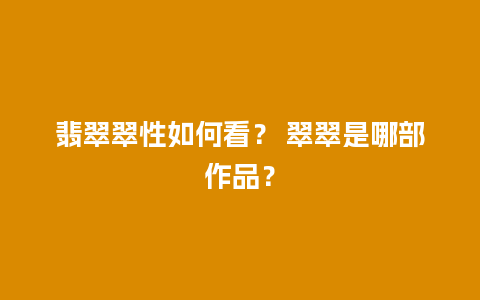 翡翠翠性如何看？ 翠翠是哪部作品？