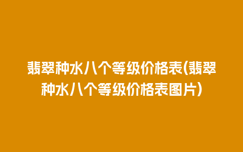 翡翠种水八个等级价格表(翡翠种水八个等级价格表图片)