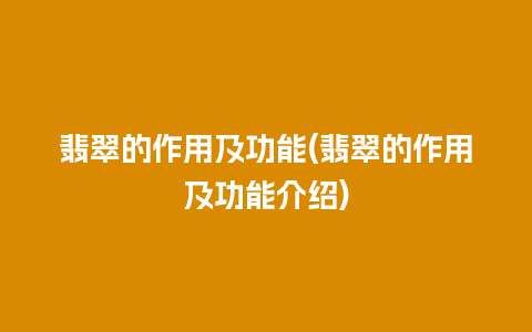 翡翠的作用及功能(翡翠的作用及功能介绍)