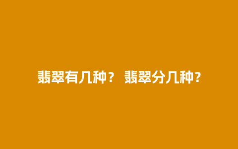 翡翠有几种？ 翡翠分几种？