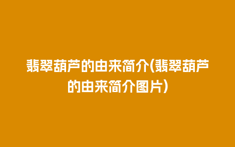 翡翠葫芦的由来简介(翡翠葫芦的由来简介图片)