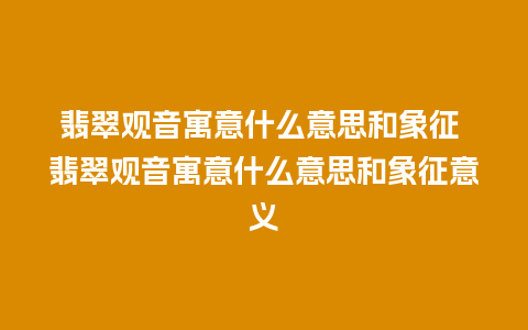 翡翠观音寓意什么意思和象征 翡翠观音寓意什么意思和象征意义