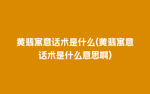 黄翡寓意话术是什么(黄翡寓意话术是什么意思啊)