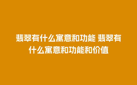 翡翠有什么寓意和功能 翡翠有什么寓意和功能和价值