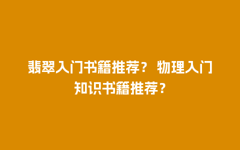 翡翠入门书籍推荐？ 物理入门知识书籍推荐？